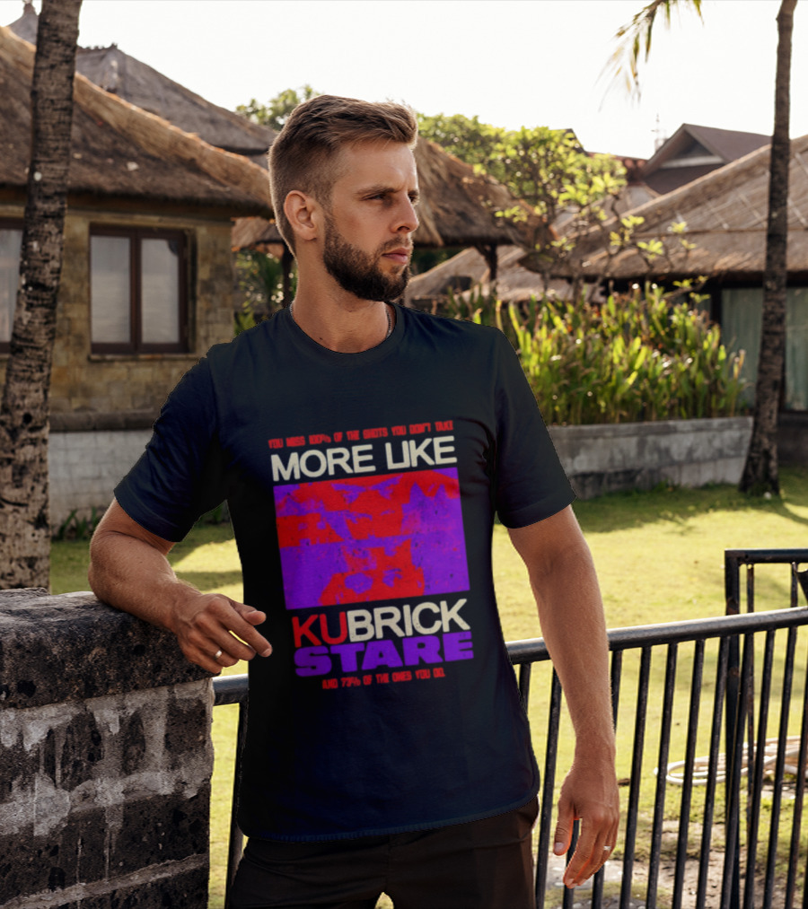 You Miss 100% Of The Shots You Don't Take More Like Kubrick Stare T-Shirt