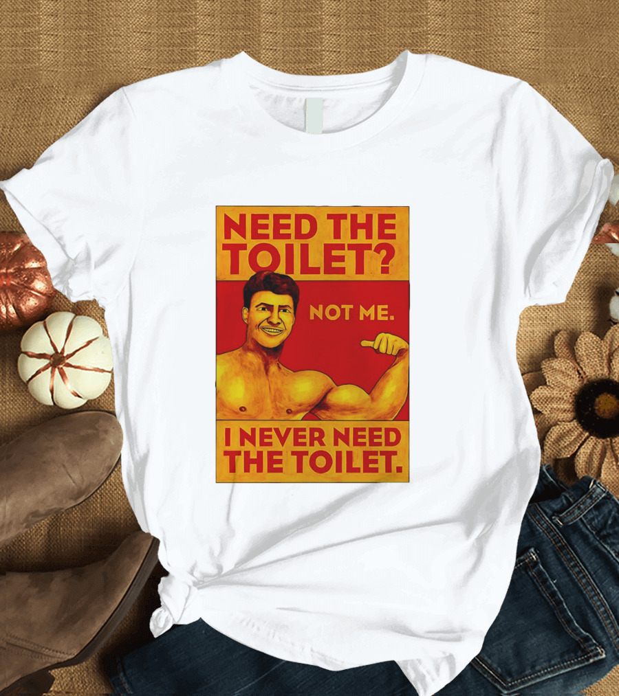 Need The Toilet Not Me I Never Need The Toilet Muscle Flex Guy T-Shirt