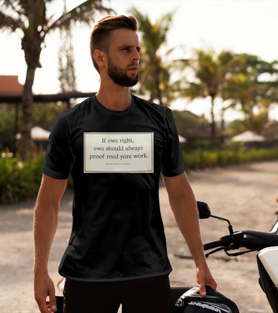 If Ewe Right Ewe Should Always Proof Reed Yore Work Writers Do It In A Book T-Shirt