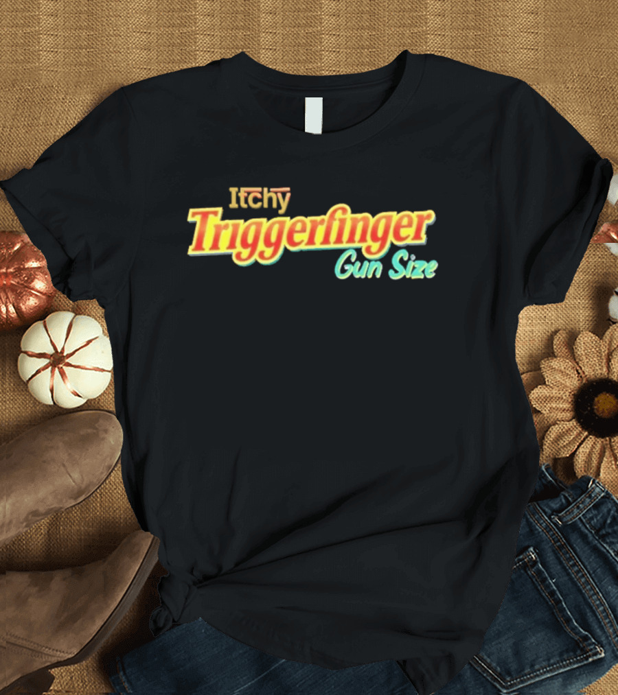 Itchy Trigger Finger Gun Size T-Shirt
