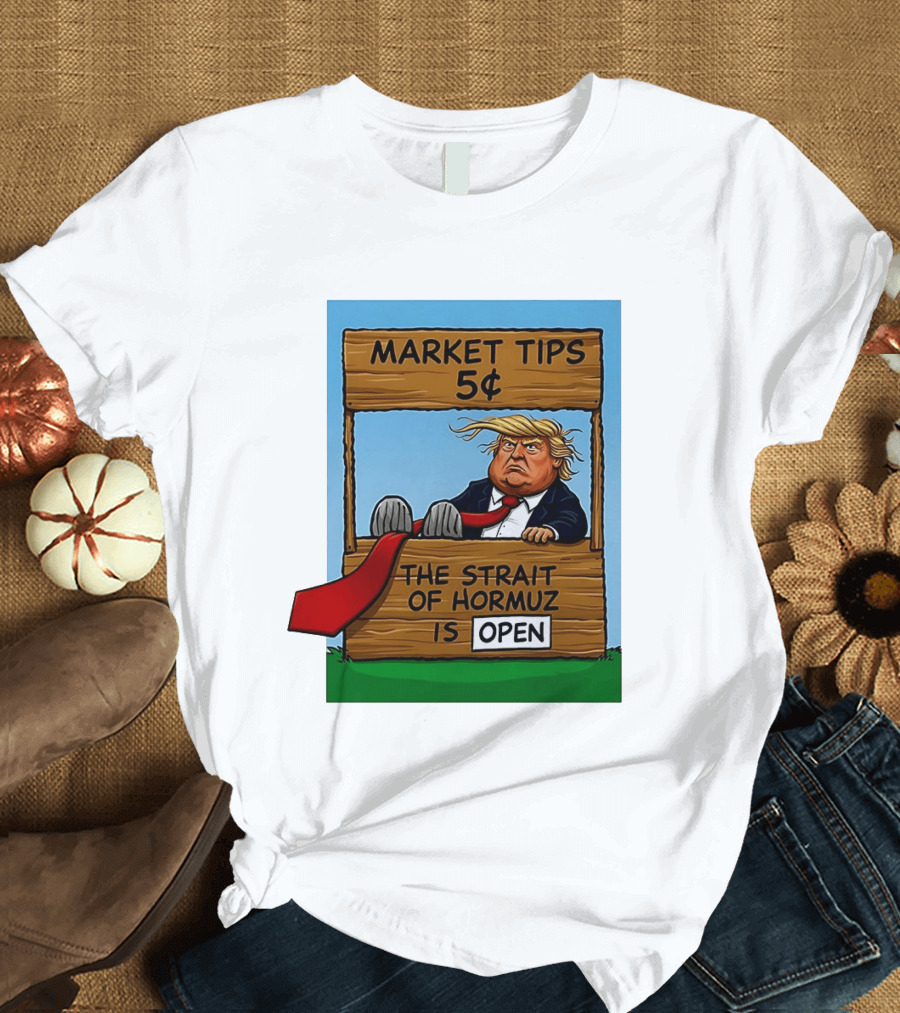 Market Tips 5 Cents The Strait Of Hormuz Is Open Trump T-Shirt