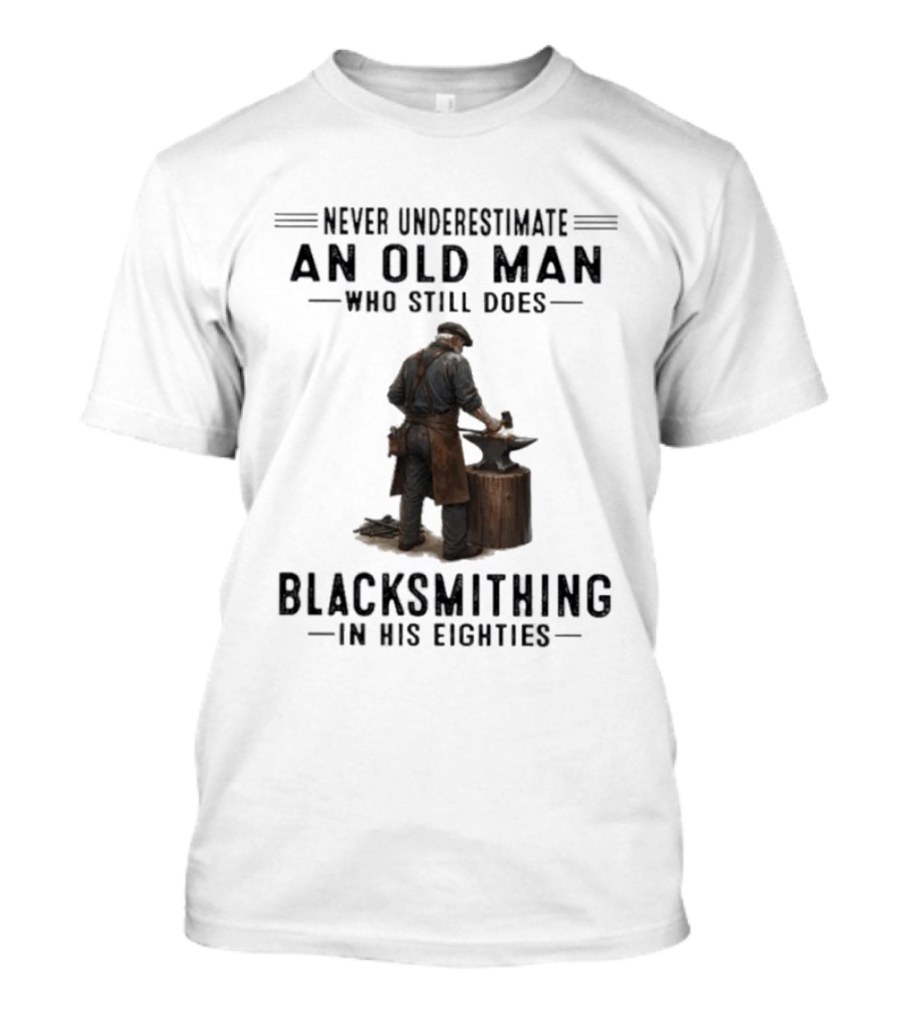 Never Underestimate An Old Man Who Still Does Blacksmithing In His Eighties T-Shirt