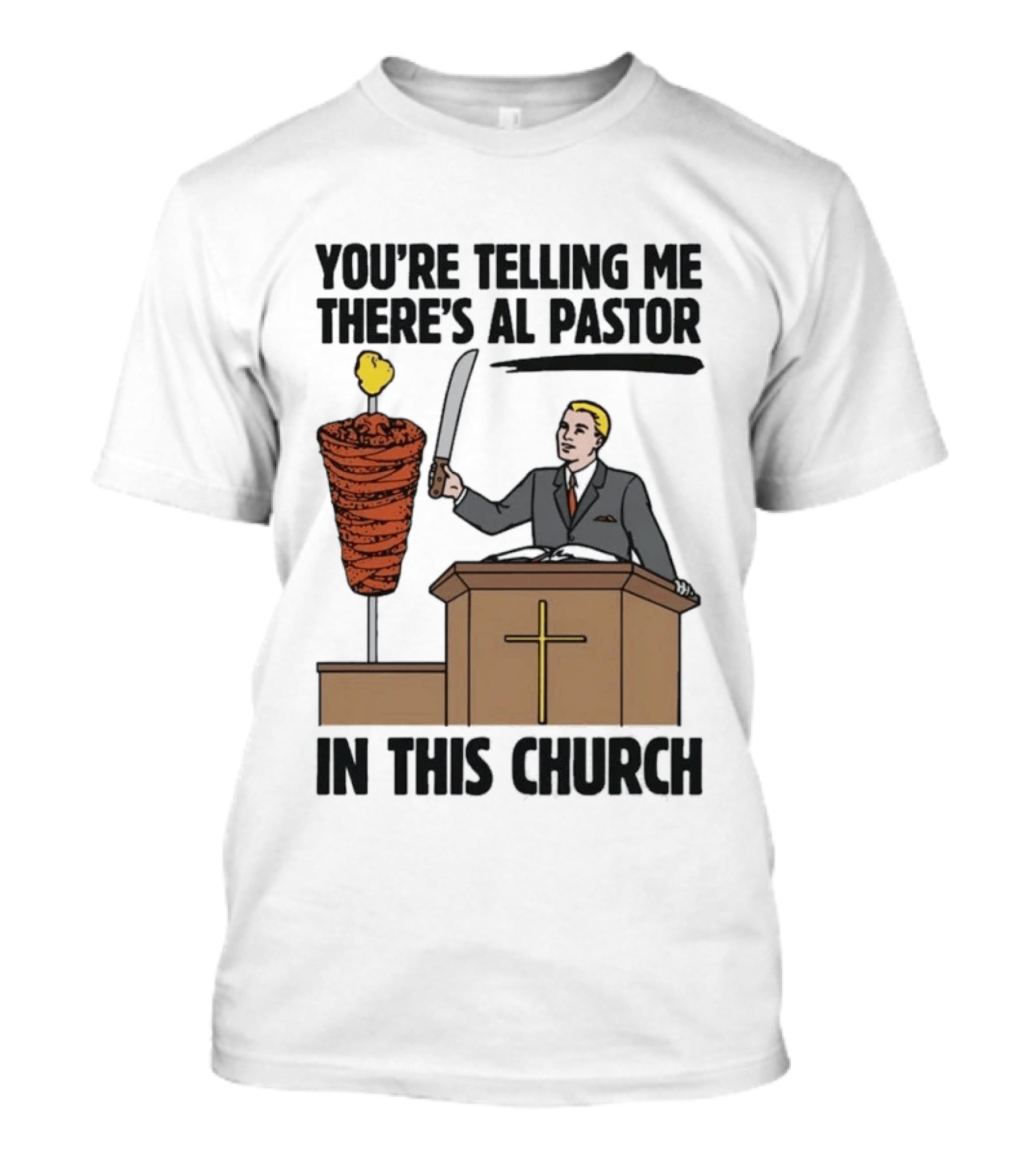 You're Telling Me There's Al Pastor In This Church Pudgy Preacher Slicing Trompo T-Shirt