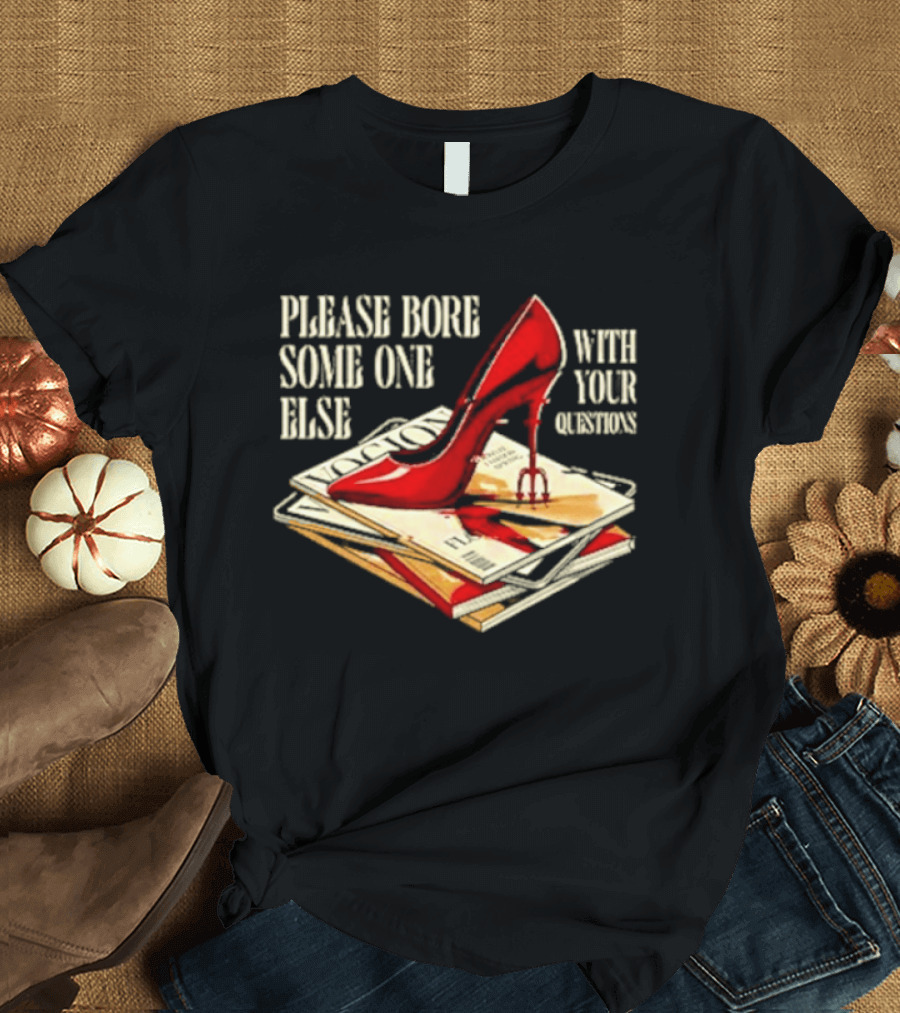 The Devil Wears Prada Please Bore Someone Else With Your Questions Iconic Red Stiletto and Newspaper Stack T-Shirt
