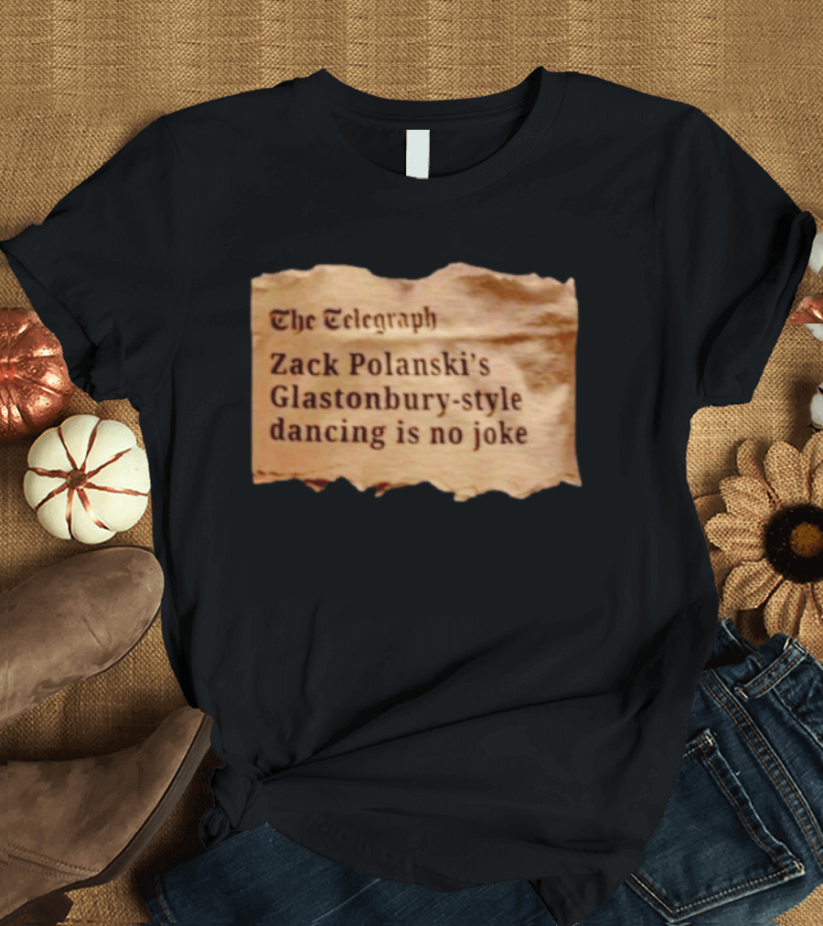 The Telegraph Zack Polanski Glastonbury Style Dancing Is No Joke T-Shirt