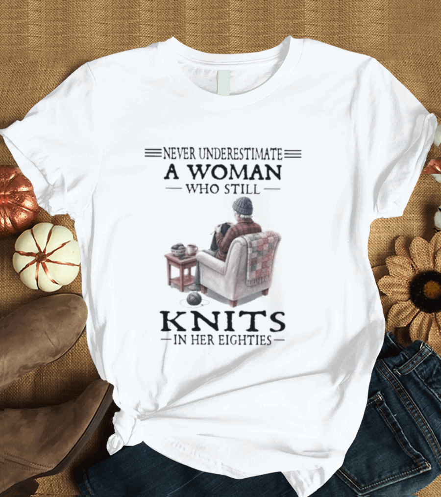 Never Underestimate A Woman Who Knits In Her Eighties T-Shirt