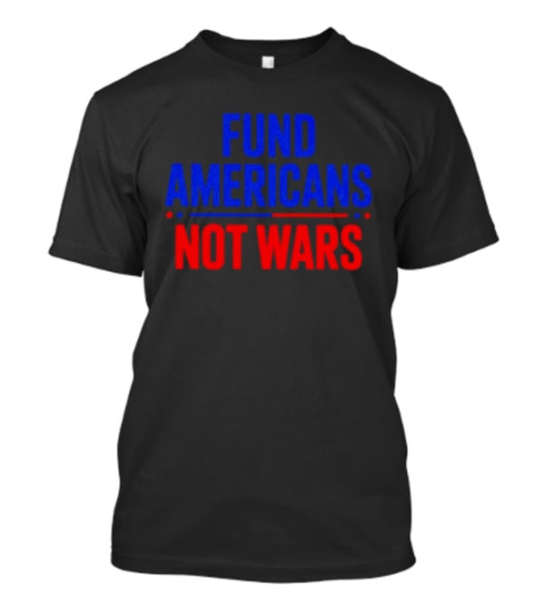 Fund Americans Not Wars Message In Bold Red And Blue T-Shirt
