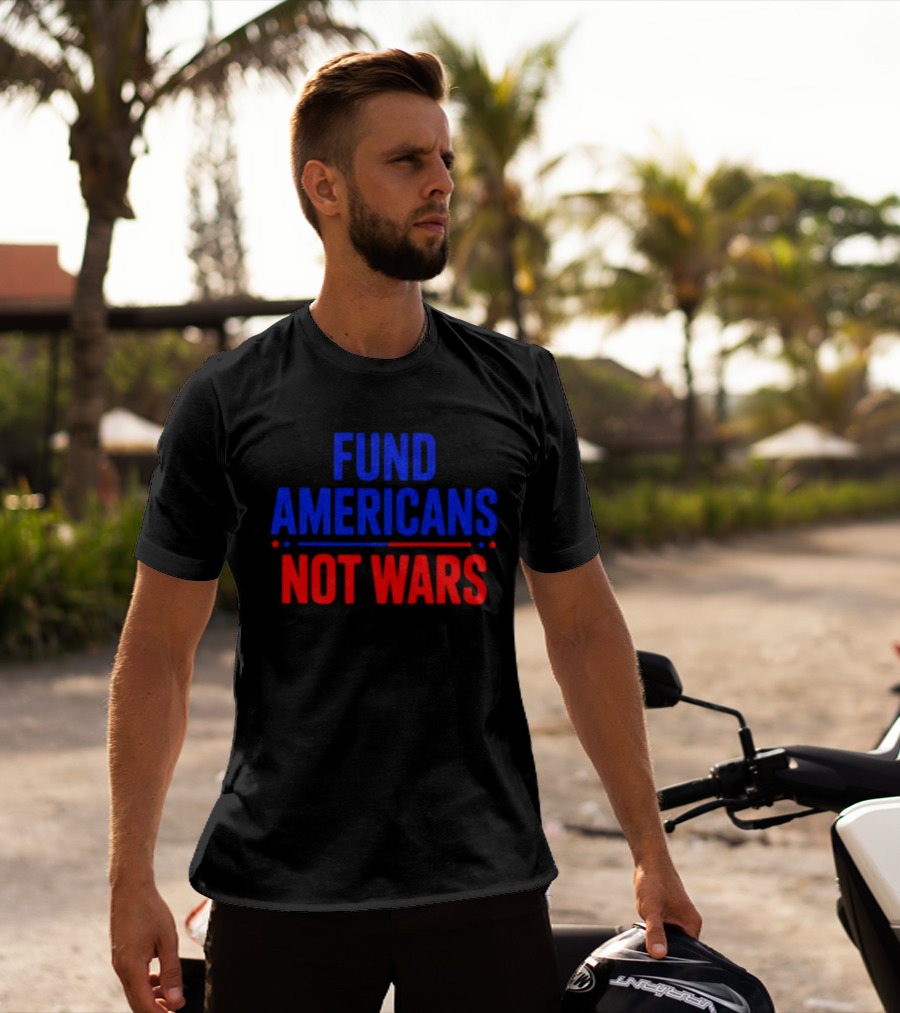 Fund Americans Not Wars Message In Bold Red And Blue T-Shirt