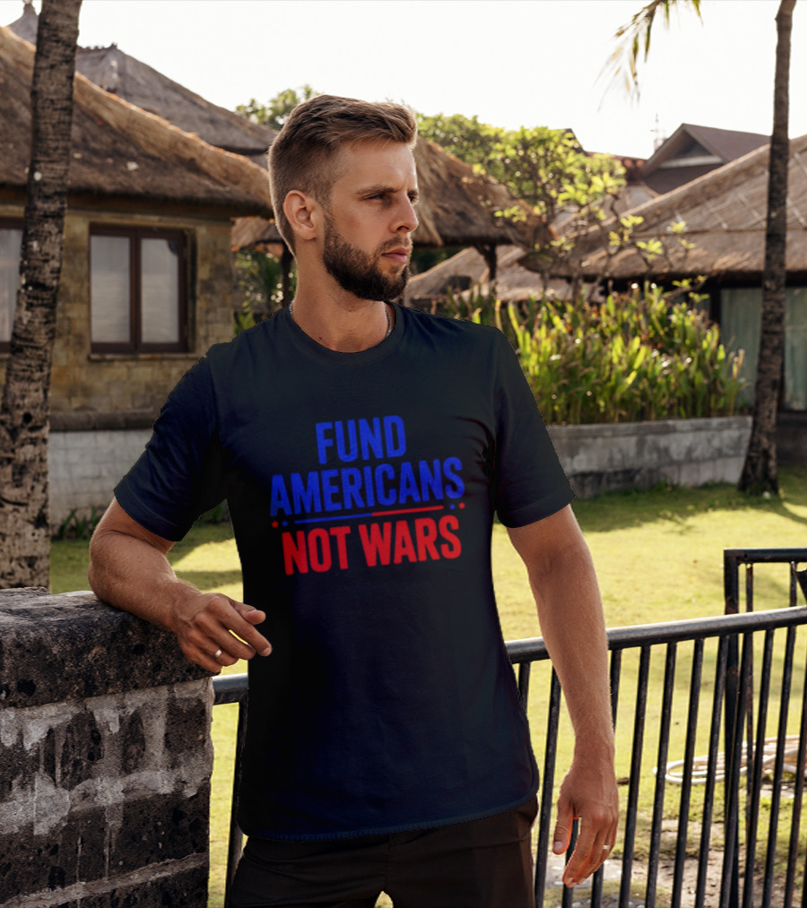 Fund Americans Not Wars Message In Bold Red And Blue T-Shirt