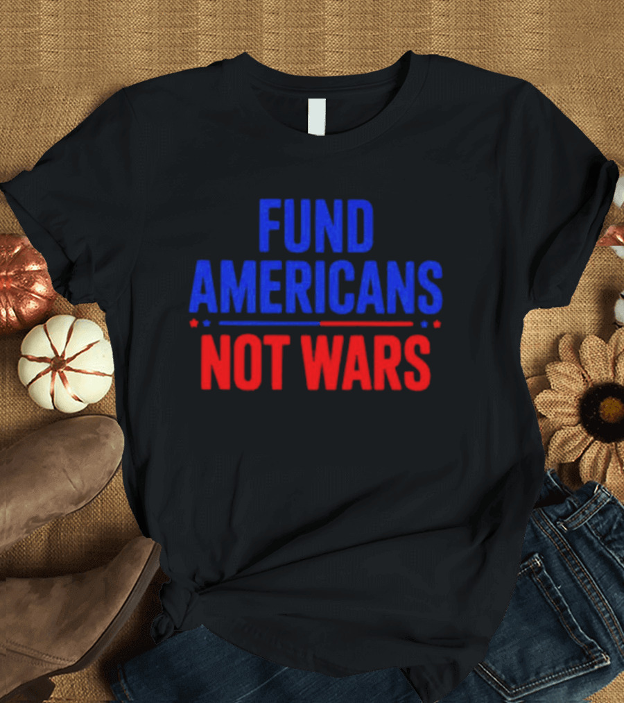 Fund Americans Not Wars Message In Bold Red And Blue T-Shirt