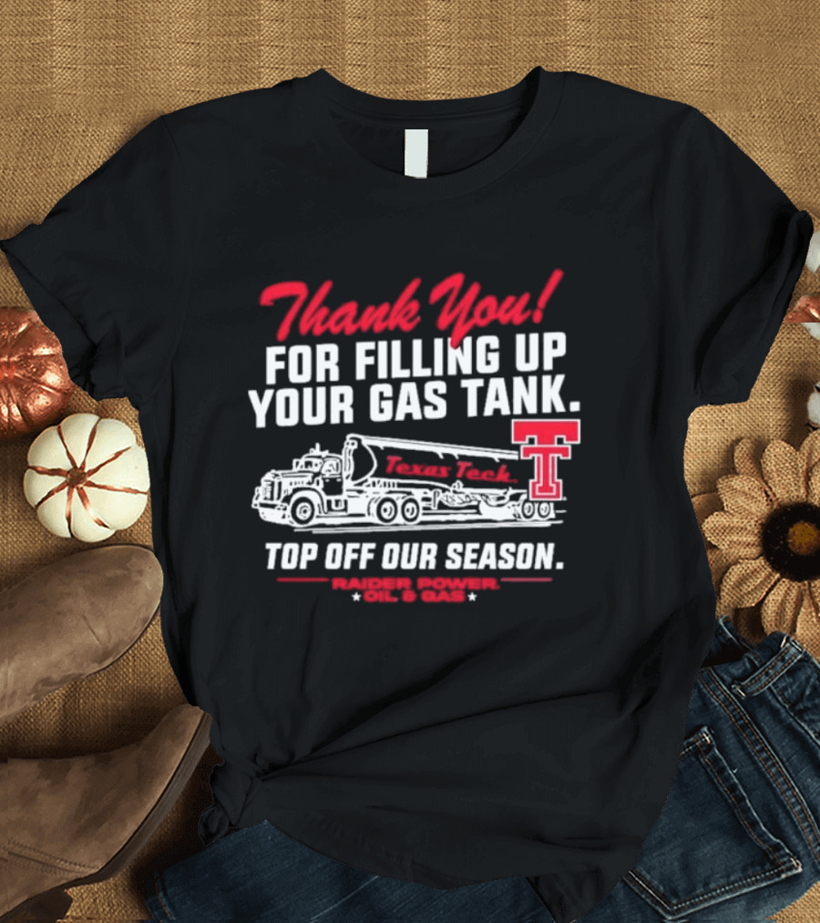 Thank You For Filling Up Your Gas Tank Raider Power Top Off Our Season TTU Oil & Gas T-Shirt