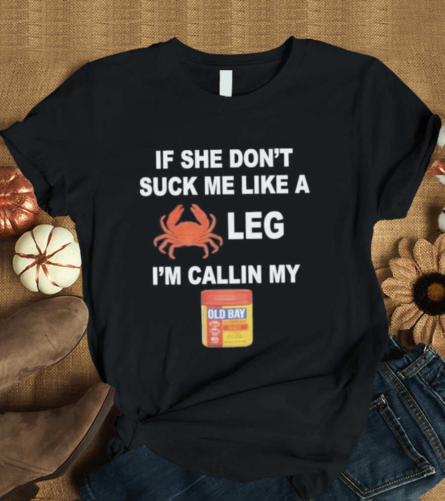 If She Don't Suck Me Like A Crab Leg I'm Callin My Old Bay Seasoning T-Shirt