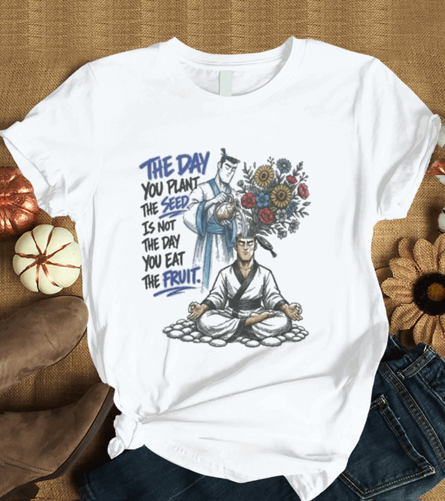 Third Eye Kingdom Trust The Day You Plant The Seed Is Not The Day You Eat The Fruit T-Shirt