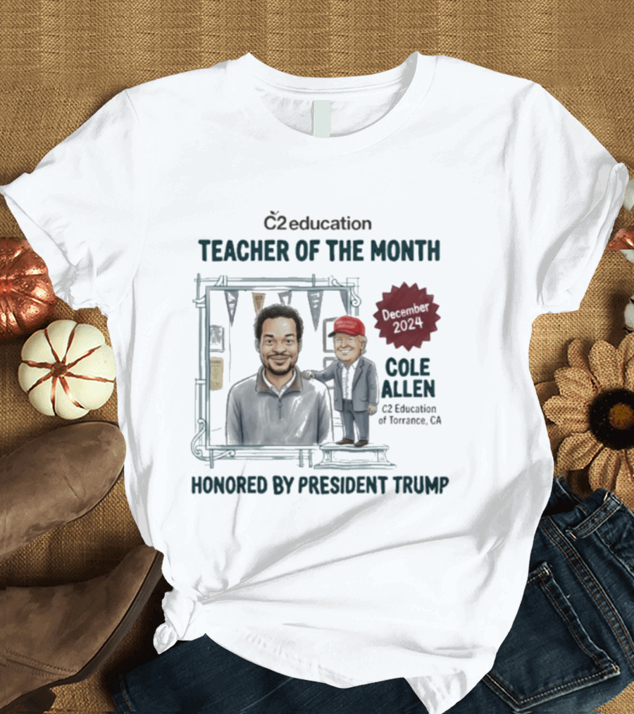 C2 Education Teacher Of The Month December 2024 Cole Allen Honored By President Trump T-Shirt