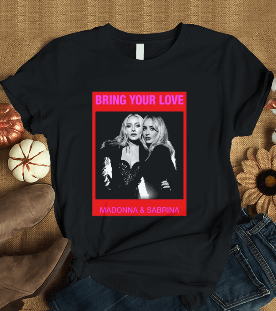 Bring Your Love Madonna And Sabrina T-Shirt
