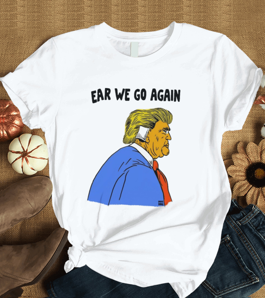 Ear We Go Again Boss Dog Image T-Shirt