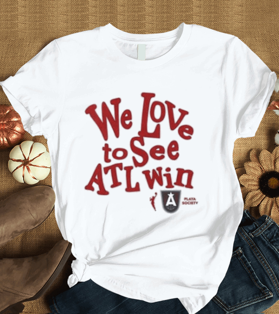We Love To See ATL Win Atlanta Dream T-Shirt