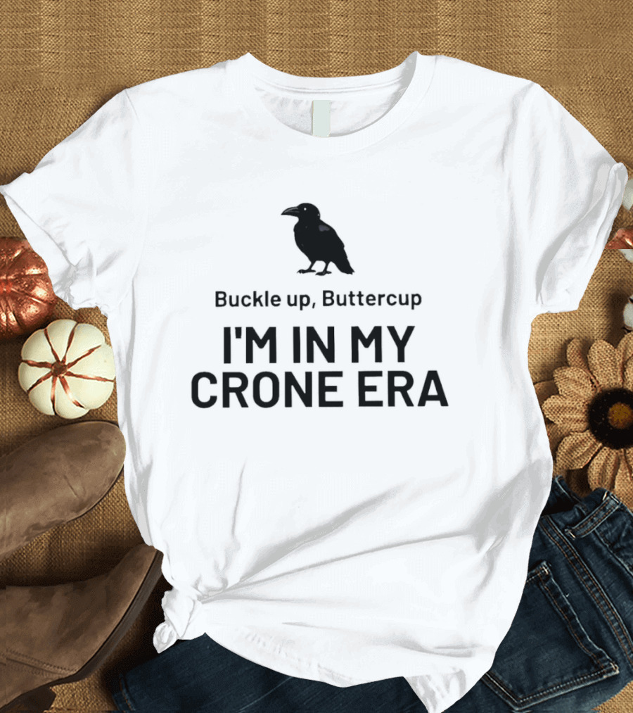 Buckle Up Buttercup I'm In My Crone Era Raven T-Shirt