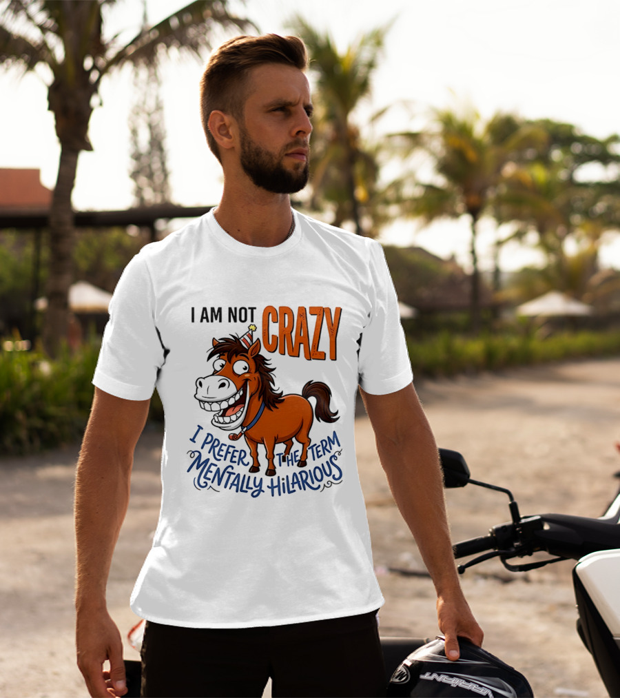 I Am Not Crazy I Prefer The Term Mentally Hilarious Horse T-Shirt