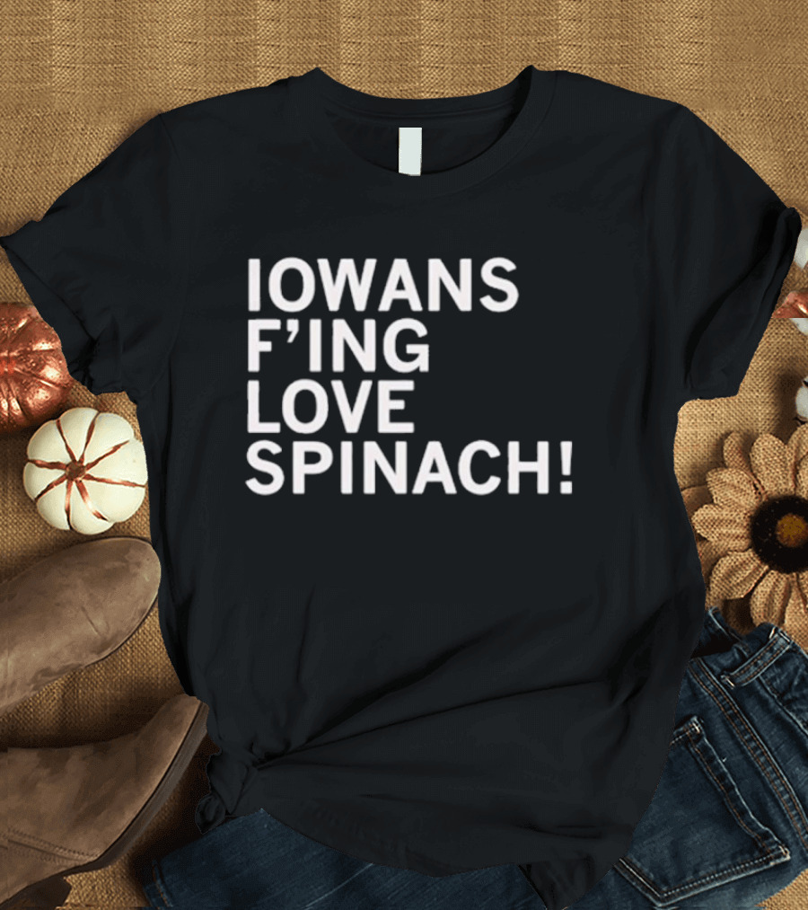 Iowans F'ing Love Spinach T-Shirt