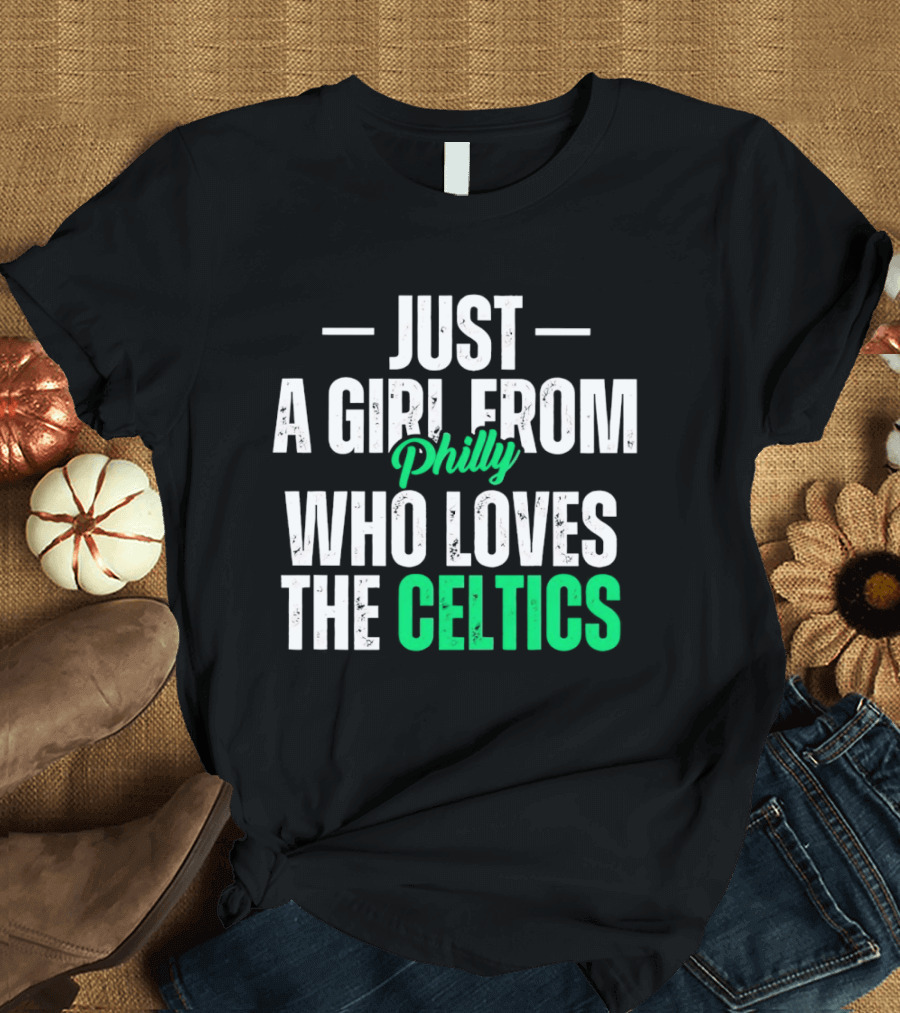 Just A Girl From Philly Who Loves The Celtics T-Shirt