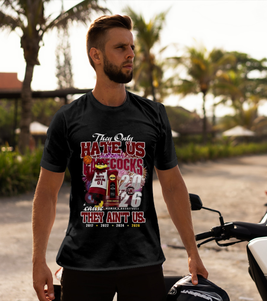 They Only Hate Us Gamecocks Cause They Ain't Us South Carolina Champions 2017 2020 2022 2024 2026 T-Shirt