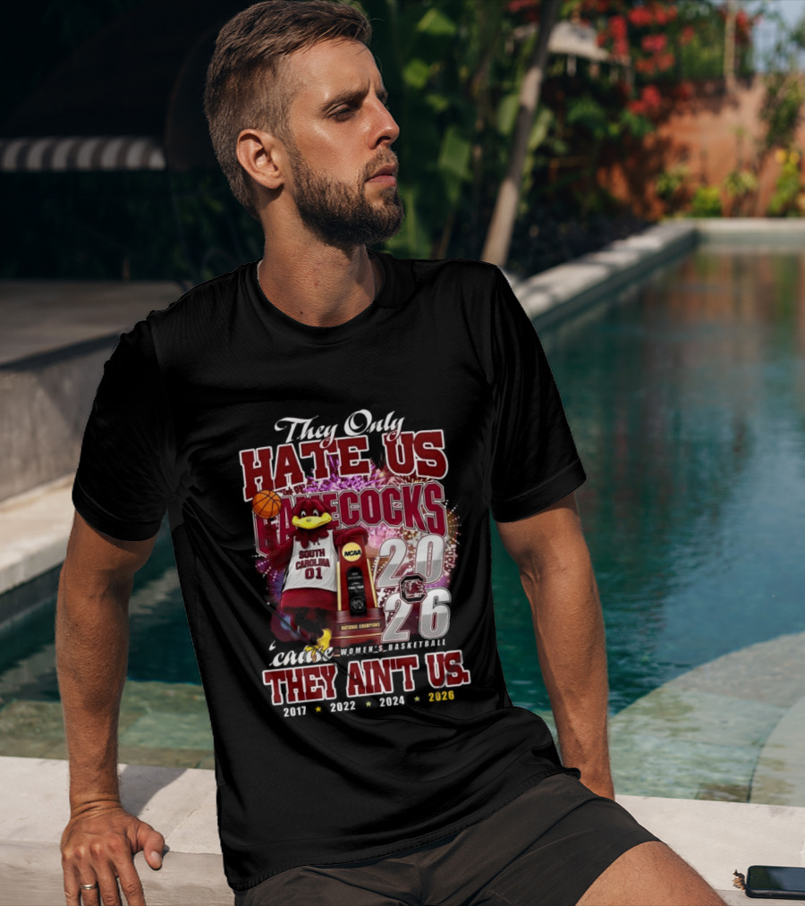 They Only Hate Us Gamecocks Cause They Ain't Us South Carolina Champions 2017 2020 2022 2024 2026 T-Shirt
