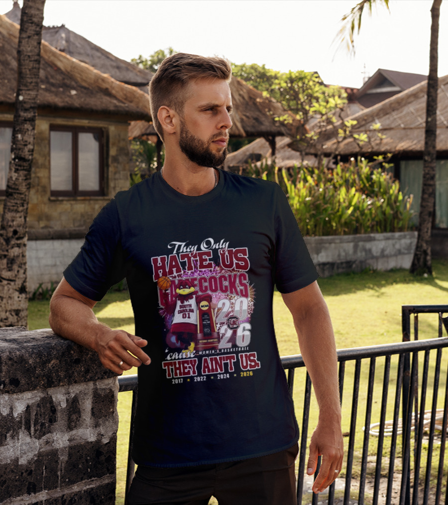 They Only Hate Us Gamecocks Cause They Ain't Us South Carolina Champions 2017 2020 2022 2024 2026 T-Shirt