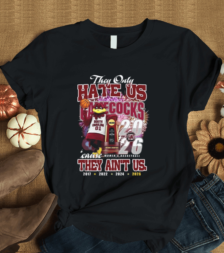 They Only Hate Us Gamecocks Cause They Ain't Us South Carolina Champions 2017 2020 2022 2024 2026 T-Shirt