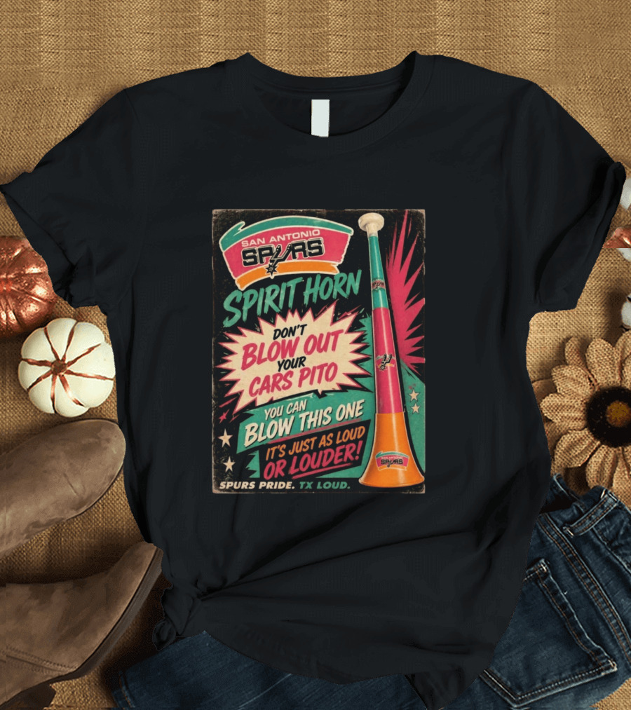 San Antonio Spurs Spirit Horn Don't Blow Out Your Cars Pito You Can Blow This One It's Just As Loud Spurs Pride TX Loud T-Shirt