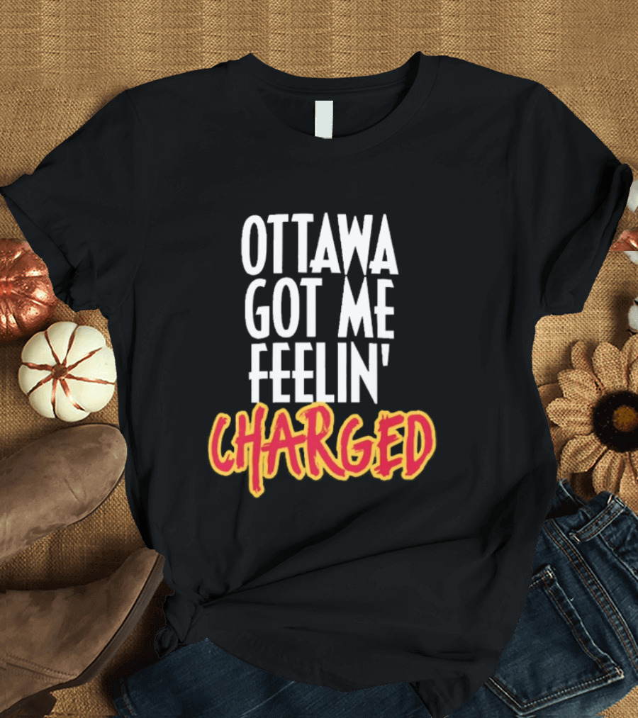 Ottawa Got Me Feelin' Charged T-Shirt