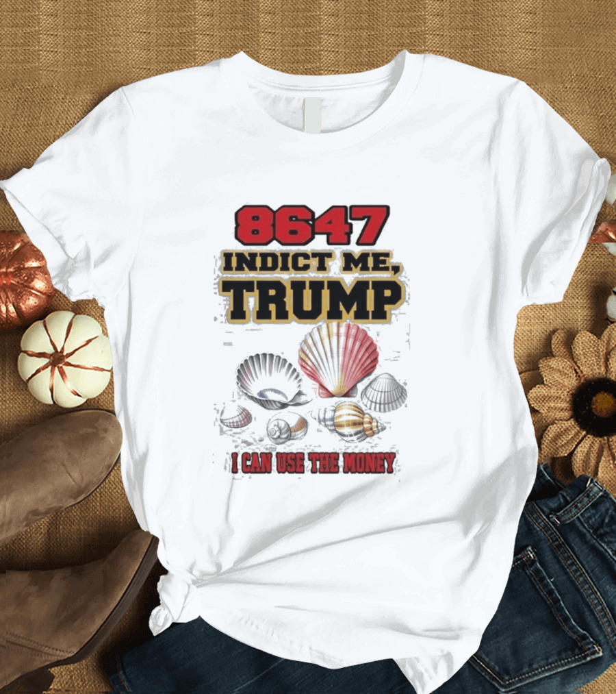 8647 Indict Me Trump I Can Use The Money Shells T-Shirt