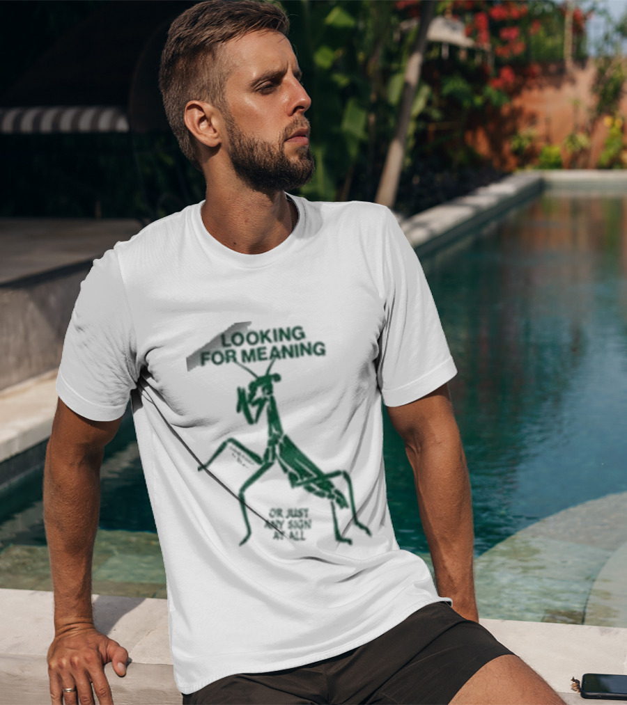Creature Of Habit Praying Mantis Looking For Meaning Or Just Any Sign At All T-Shirt