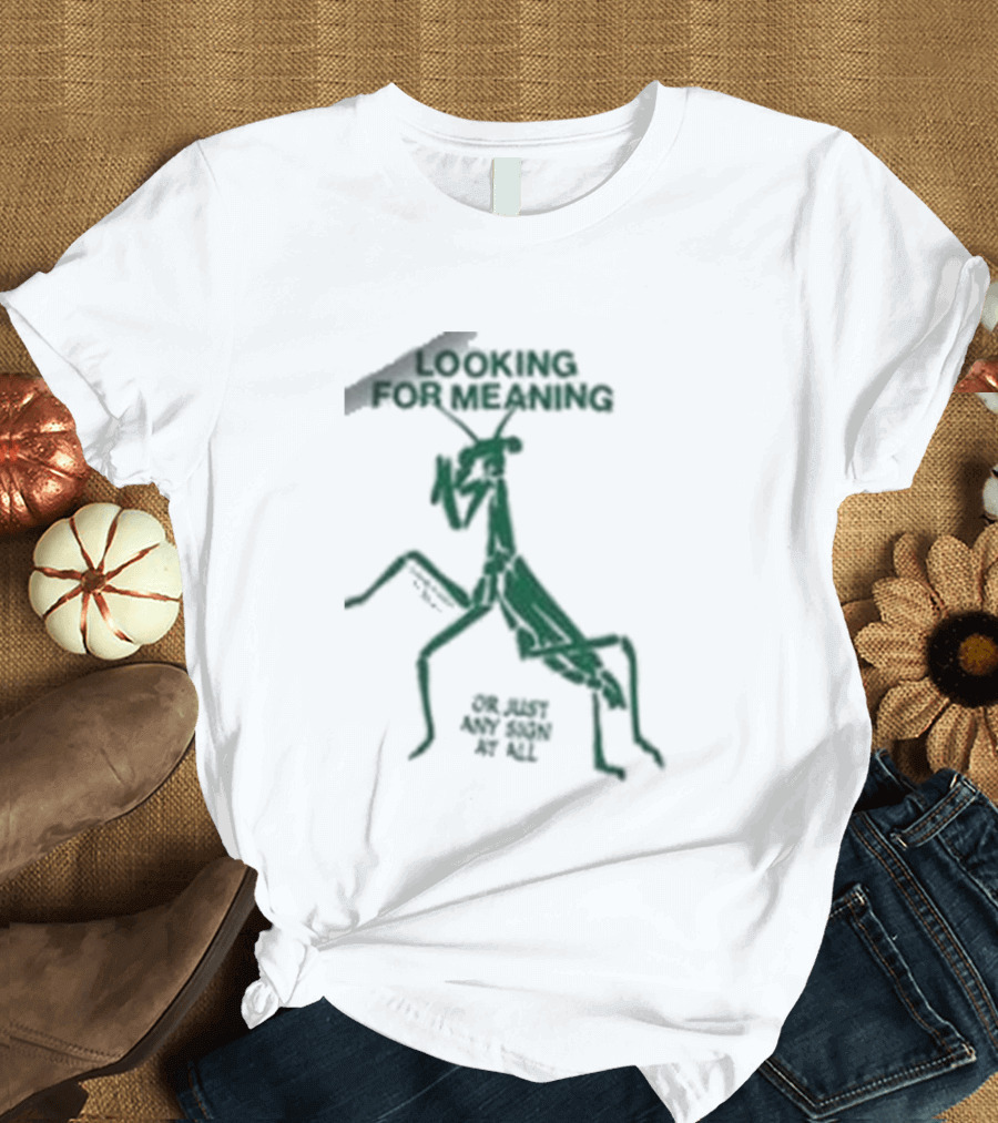Creature Of Habit Praying Mantis Looking For Meaning Or Just Any Sign At All T-Shirt