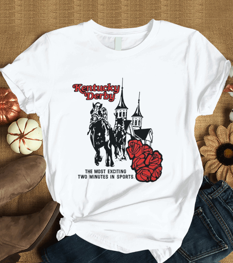 Kentucky Derby Roses And Steeples Most Exciting Two Minutes In Sports T-Shirt