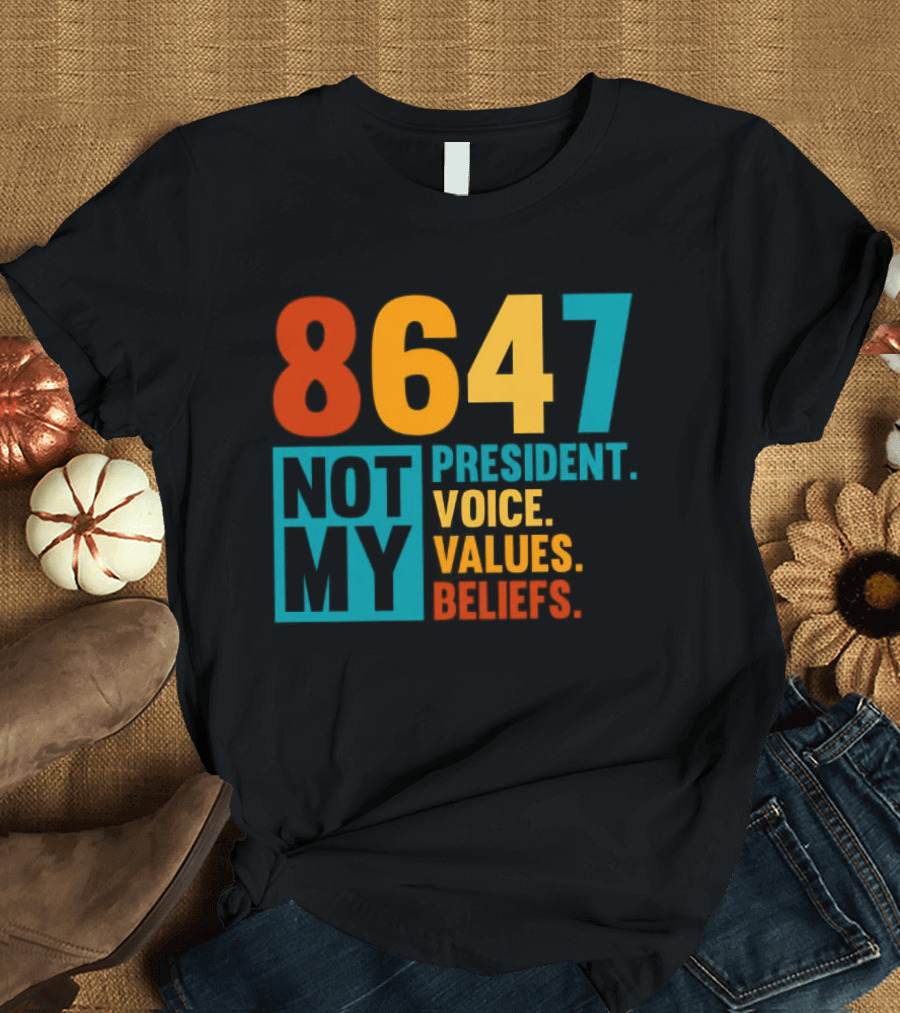 8647 Not My President Voice Values Beliefs T-Shirt