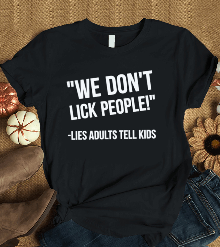 We Don't Lick People Lies Adults Tell Kids T-Shirt