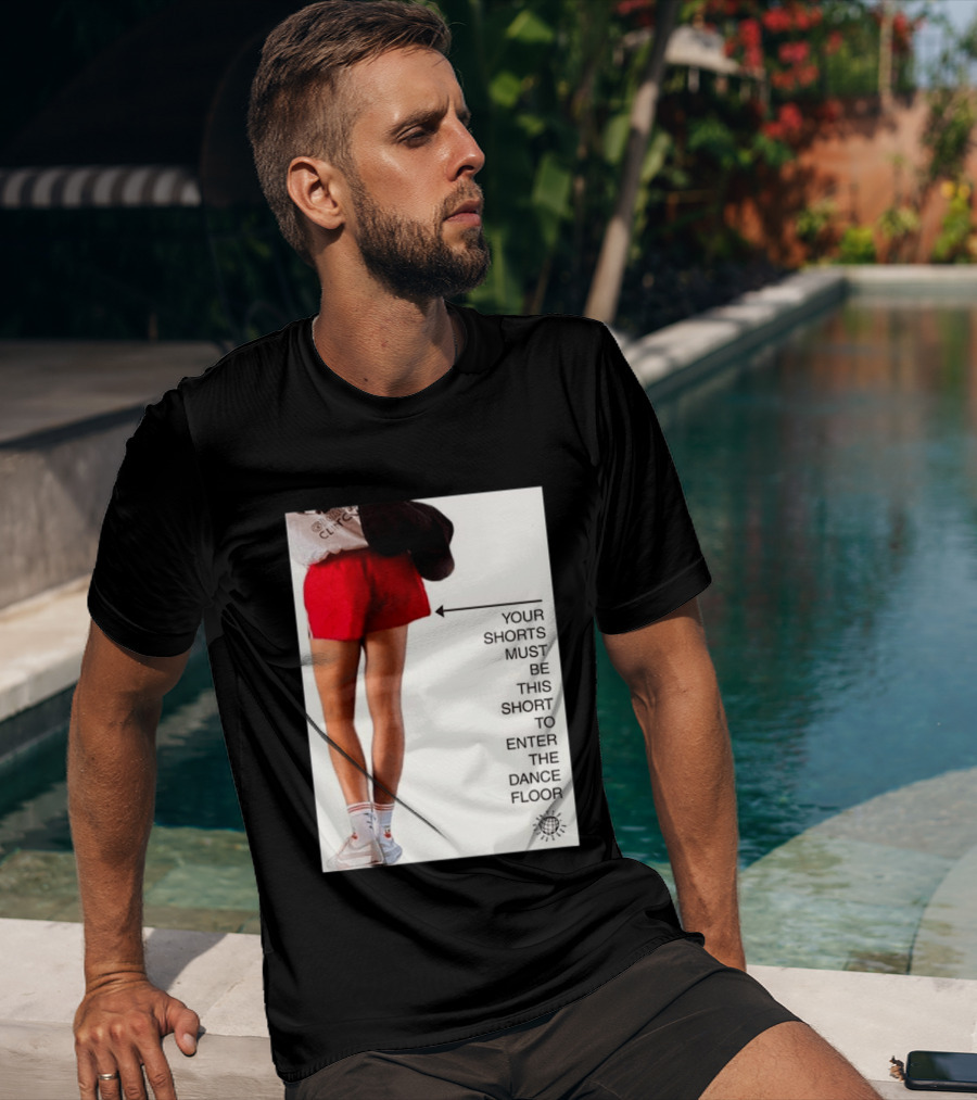 Your Shorts Must Be This Short To Enter The Dance Floor T-Shirt