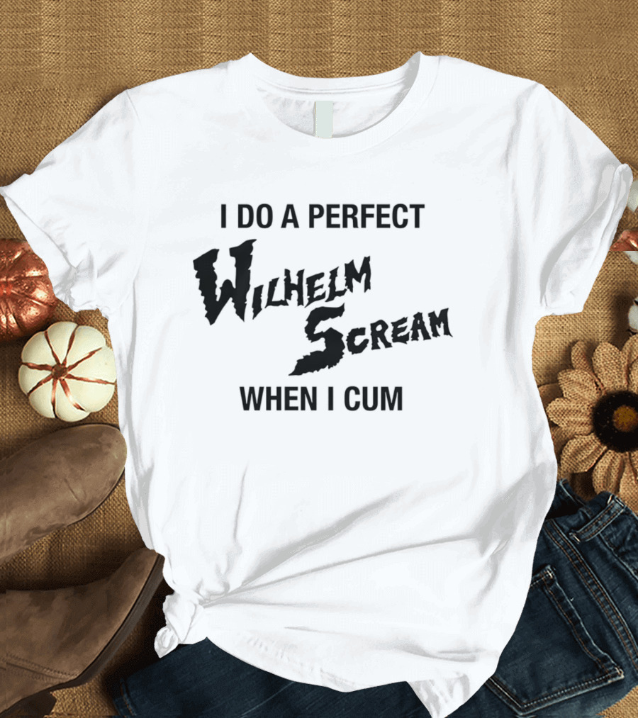 I Do A Perfect Wilhelm Scream When I Cum T-Shirt