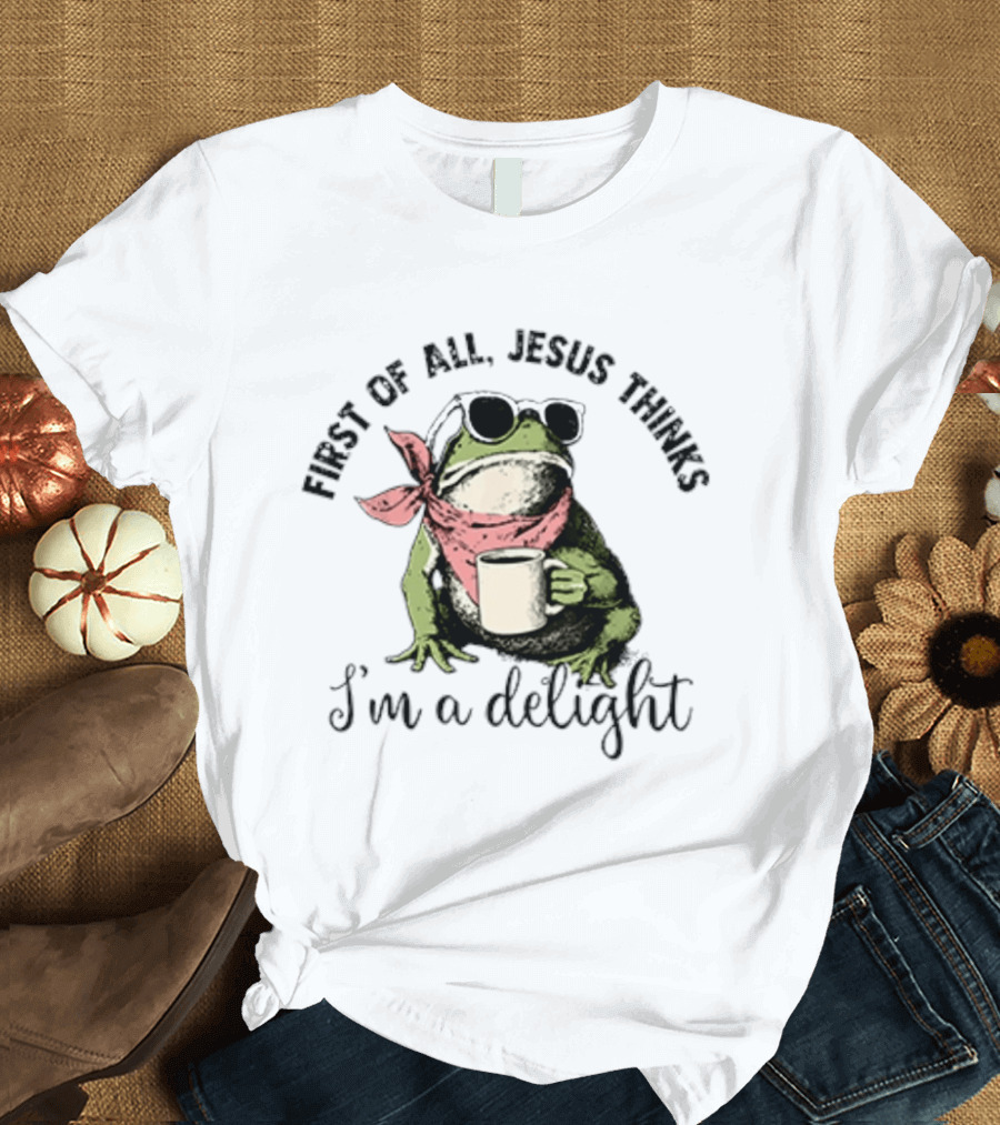First Of All Jesus Thinks I'm A Delight Frog With Sunglasses And Coffee T-Shirt
