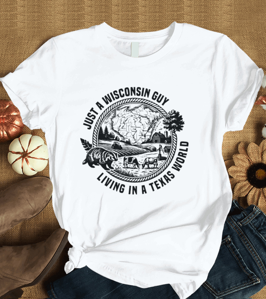 Just A Wisconsin Guy Living In A Texas World With Farm Scenery And Bear T-Shirt