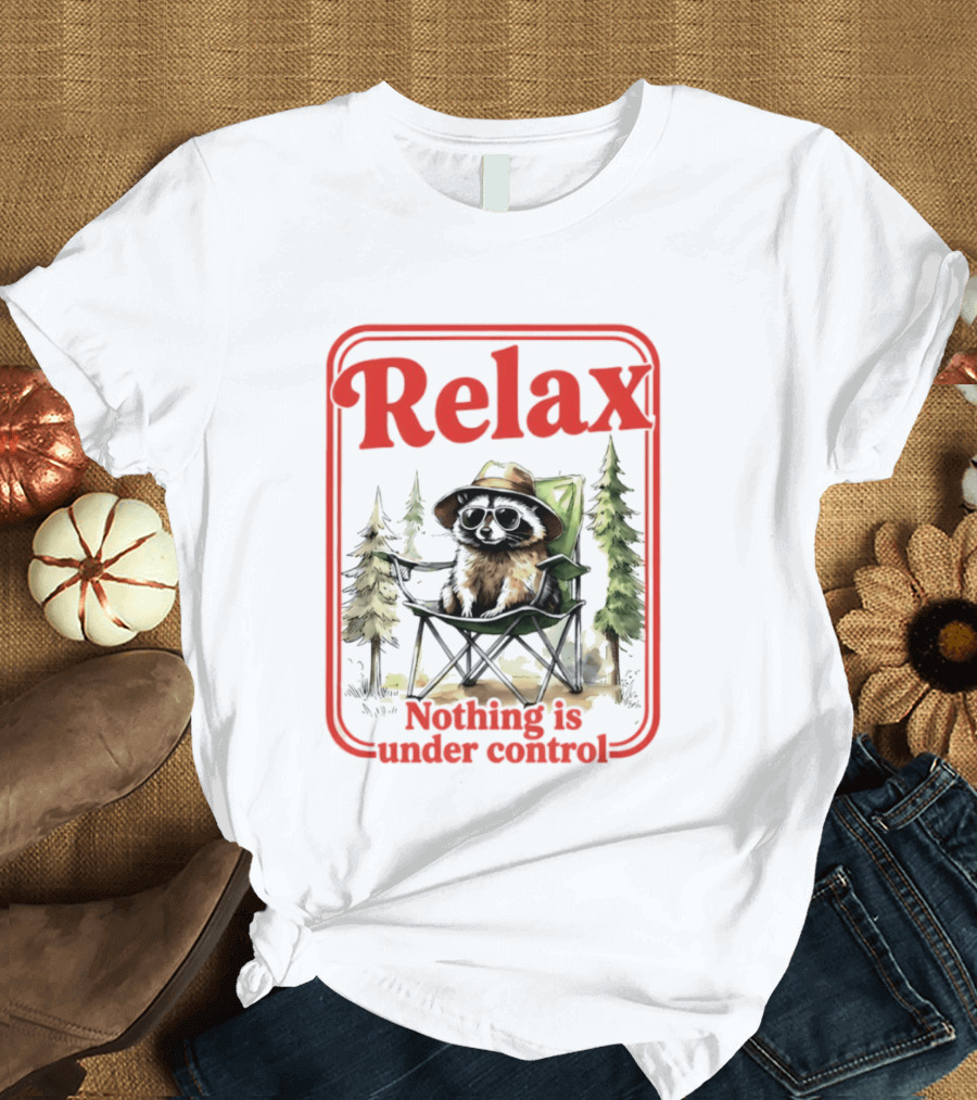 Relaxed Raccoon Chill In Camping Chair Nothing Is Under Control T-Shirt
