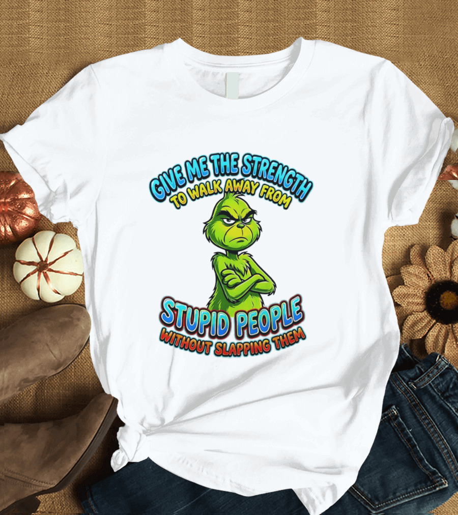 Grinch Give Me The Strength To Walk Away From Stupid People Without Slapping Them T-Shirt