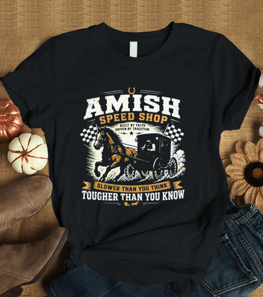 Amish Speed Shop Slower Than You Think Tougher Than You Know T-Shirt