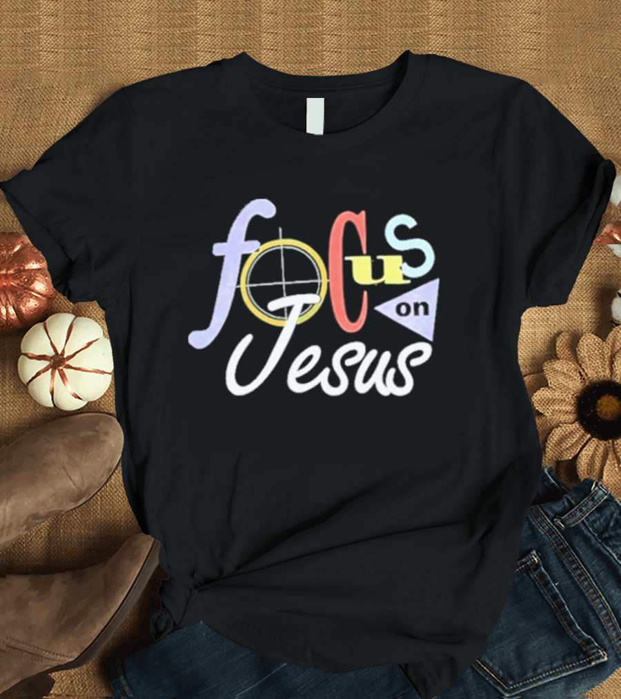 Focus On Jesus Colorful Typography Christian Message T-Shirt