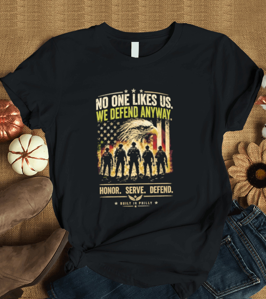 Philadelphia Eagles No One Likes Us We Defend Anyway Honor Serve Defend Philly T-Shirt