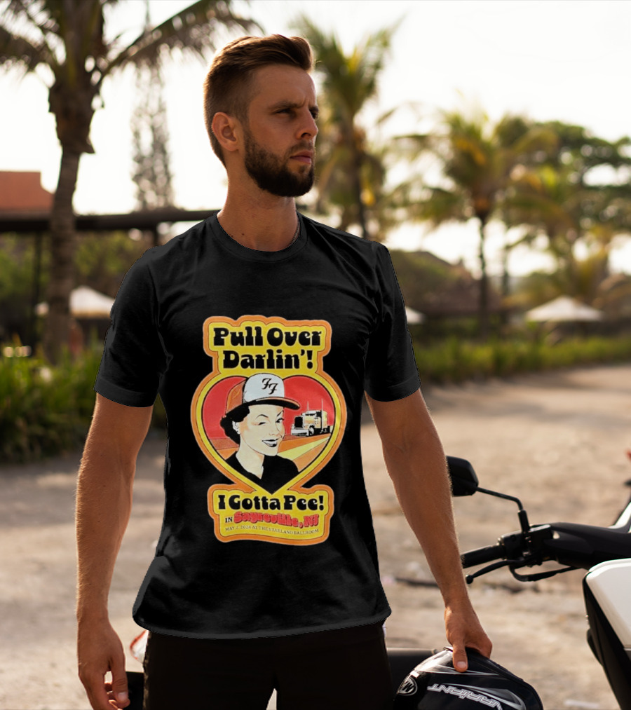 Pull Over Darlin I Gotta Pee Sayreville NJ May 2 2026 Starland Ballroom T-Shirt