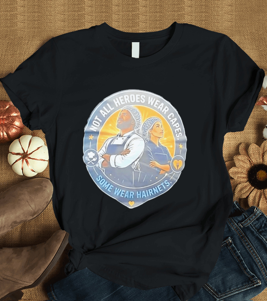 Not All Heroes Wear Capes Some Wear Hairnets Inspiring Chef And Food Service T-Shirt