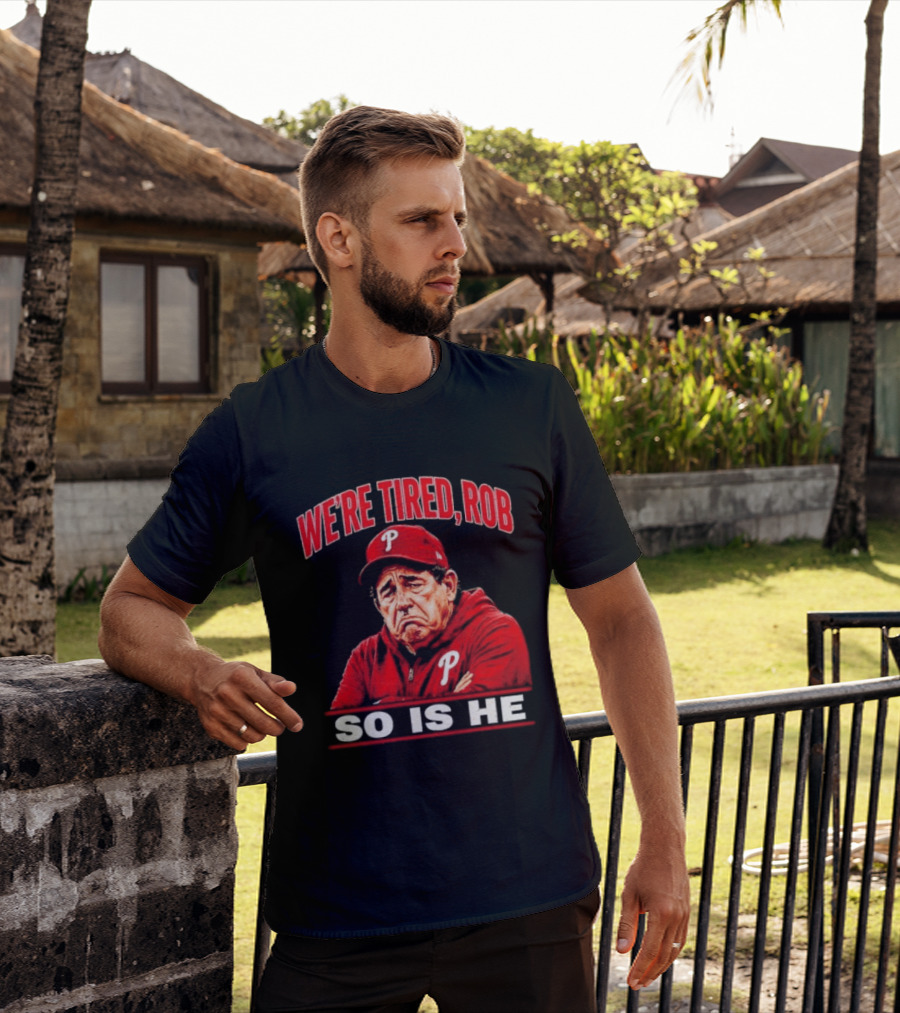 Phillies We're Tired Rob So Is He T-Shirt
