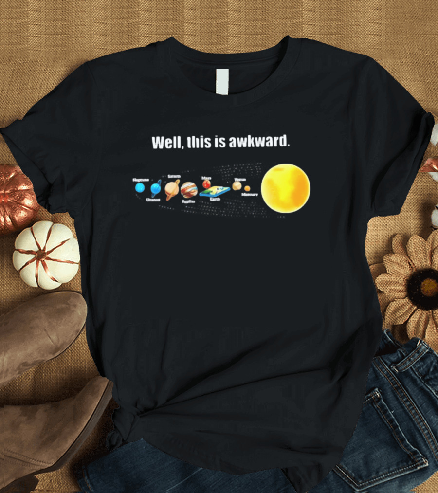 Solar System Planets Funny Well This Is Awkward Joke T-Shirt